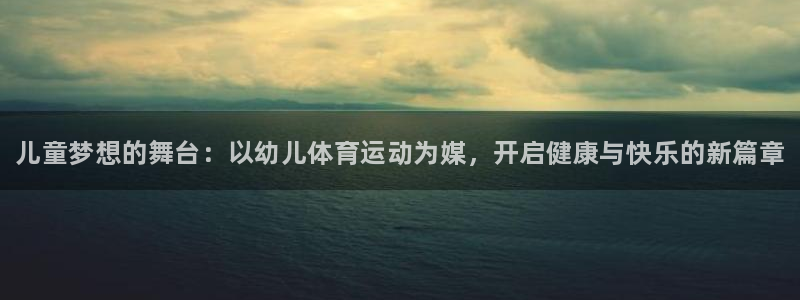 一竞技官网下载平台注册流程图：儿童梦想的舞台：以幼儿体育运动