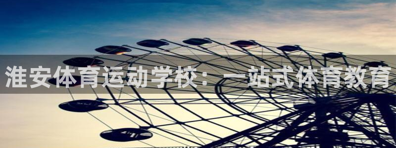 一竞技官方正版app集团官网首页：淮安体育运动学校：