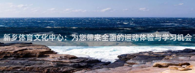 一竞技官网下载平台注册流程图：新乡体育文化中心：为您带来全面